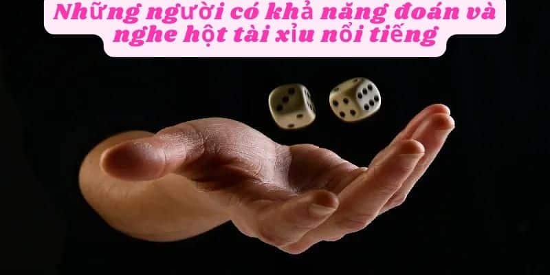 Những người có khả năng đoán nghe hột tài xỉu