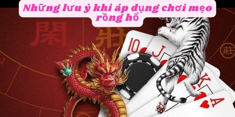 Những lưu ý khi chơi rồng hổ