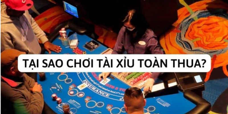 Nguyên nhân tại sao chơi tài xỉu toàn thua