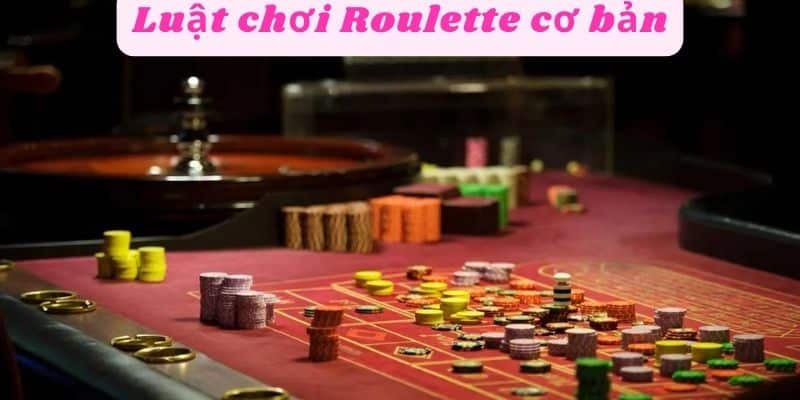 Luật chơi Roulette cơ bản