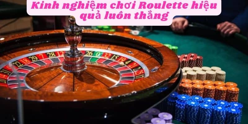 Kinh nghiệm chơi Roulette luôn thắng