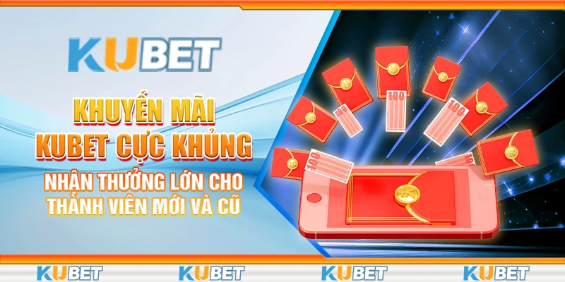 Khuyến mãi Kubet cực khủng