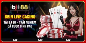 Bbin Live Casino Tại Bj 88 – Trải Nghiệm Cá Cược Đỉnh Cao